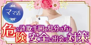 ママ活危険な詐欺手口の見分け方と安全に出会う対策