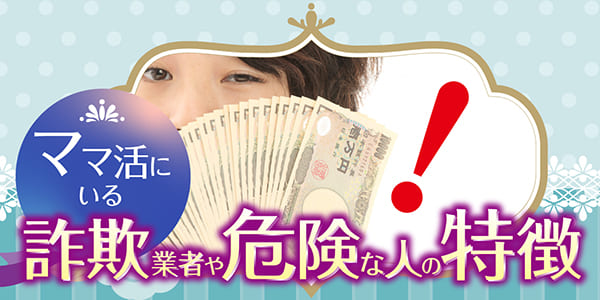 ママ活にいる詐欺業者や危険な人の特徴